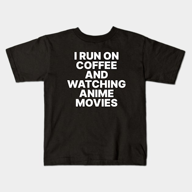 I Run on Coffee and watching Anime Movies Kids T-Shirt by Batrisyiaraniafitri